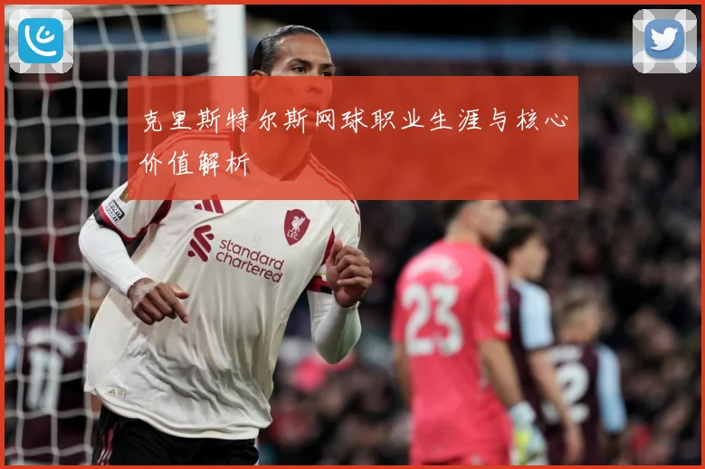 克里斯特尔斯网球职业生涯与核心价值解析