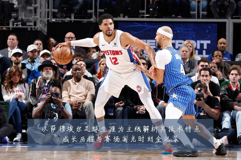 以萨穆埃尔足球生涯为主线解析其技术特点成长历程与赛场高光时刻全记录